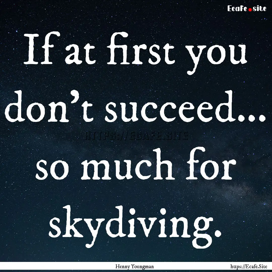 If at first you don't succeed... so much.... : Quote by Henny Youngman