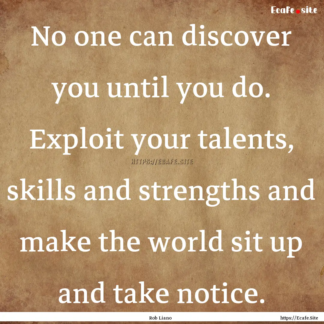 No one can discover you until you do. Exploit.... : Quote by Rob Liano