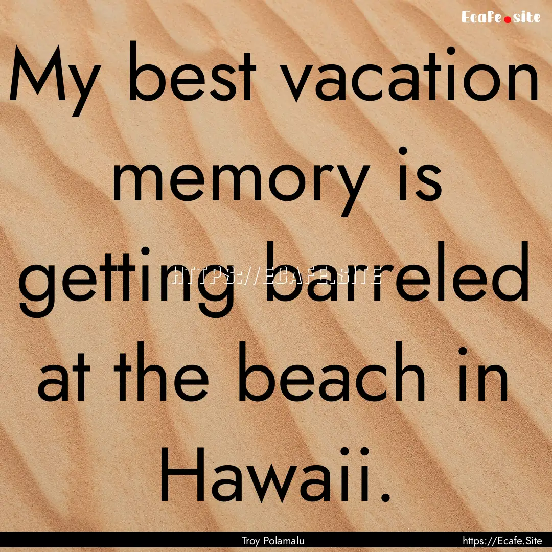 My best vacation memory is getting barreled.... : Quote by Troy Polamalu