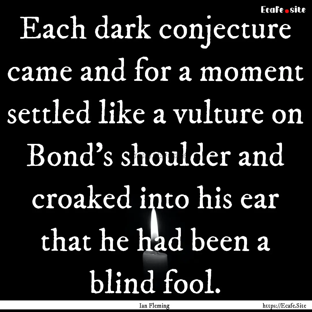 Each dark conjecture came and for a moment.... : Quote by Ian Fleming