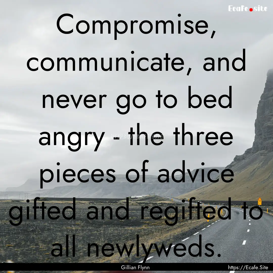 Compromise, communicate, and never go to.... : Quote by Gillian Flynn