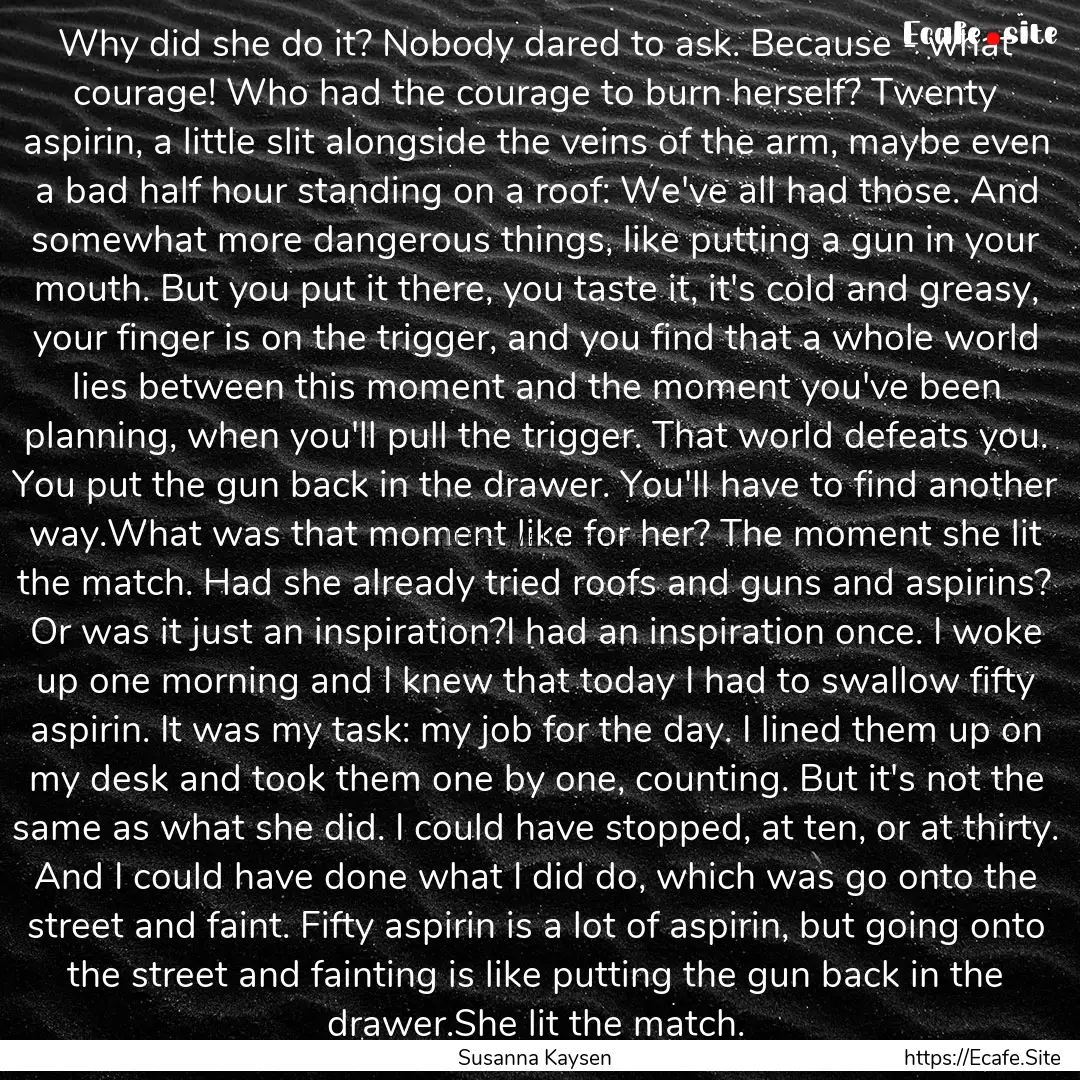 Why did she do it? Nobody dared to ask. Because.... : Quote by Susanna Kaysen