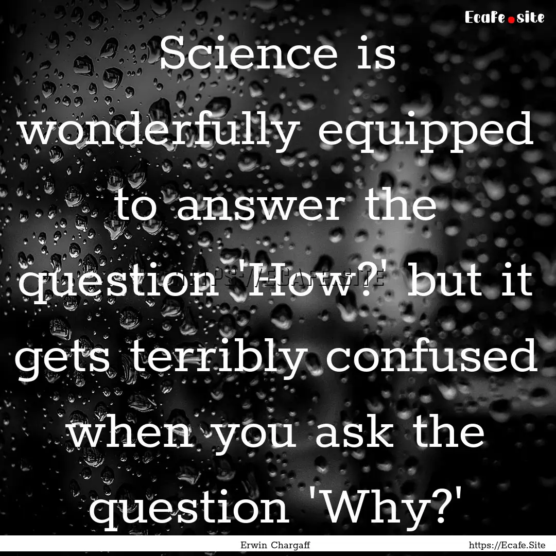 Science is wonderfully equipped to answer.... : Quote by Erwin Chargaff