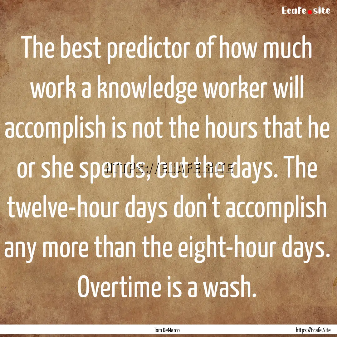 The best predictor of how much work a knowledge.... : Quote by Tom DeMarco