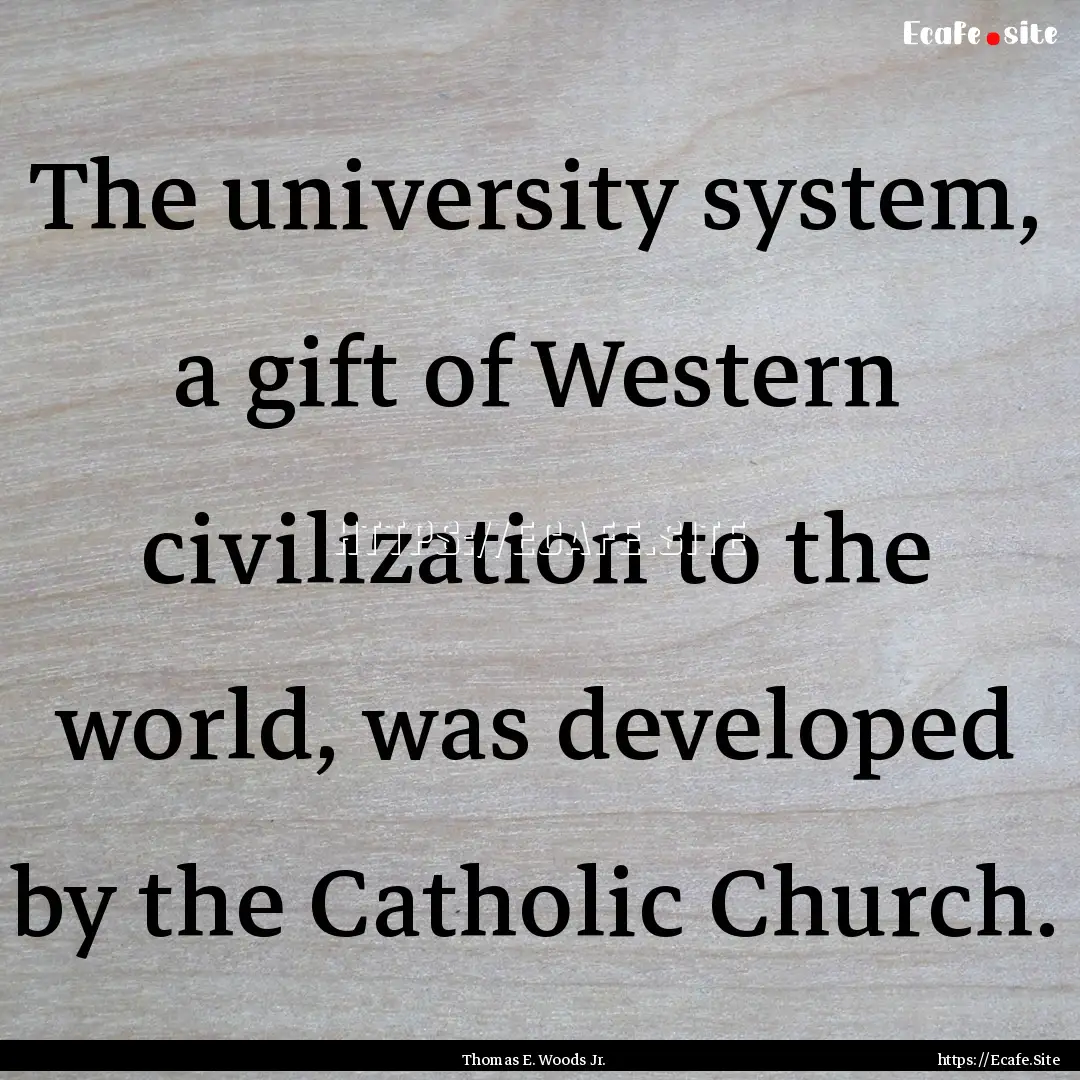 The university system, a gift of Western.... : Quote by Thomas E. Woods Jr.