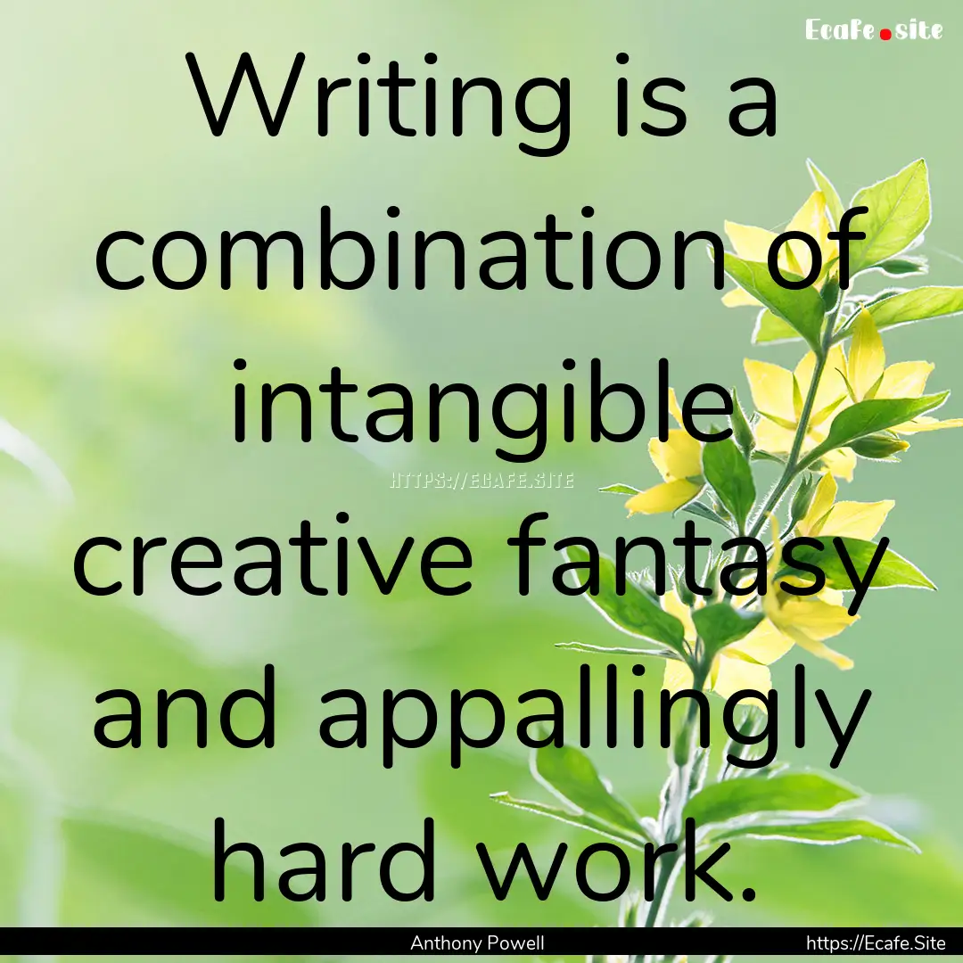 Writing is a combination of intangible creative.... : Quote by Anthony Powell