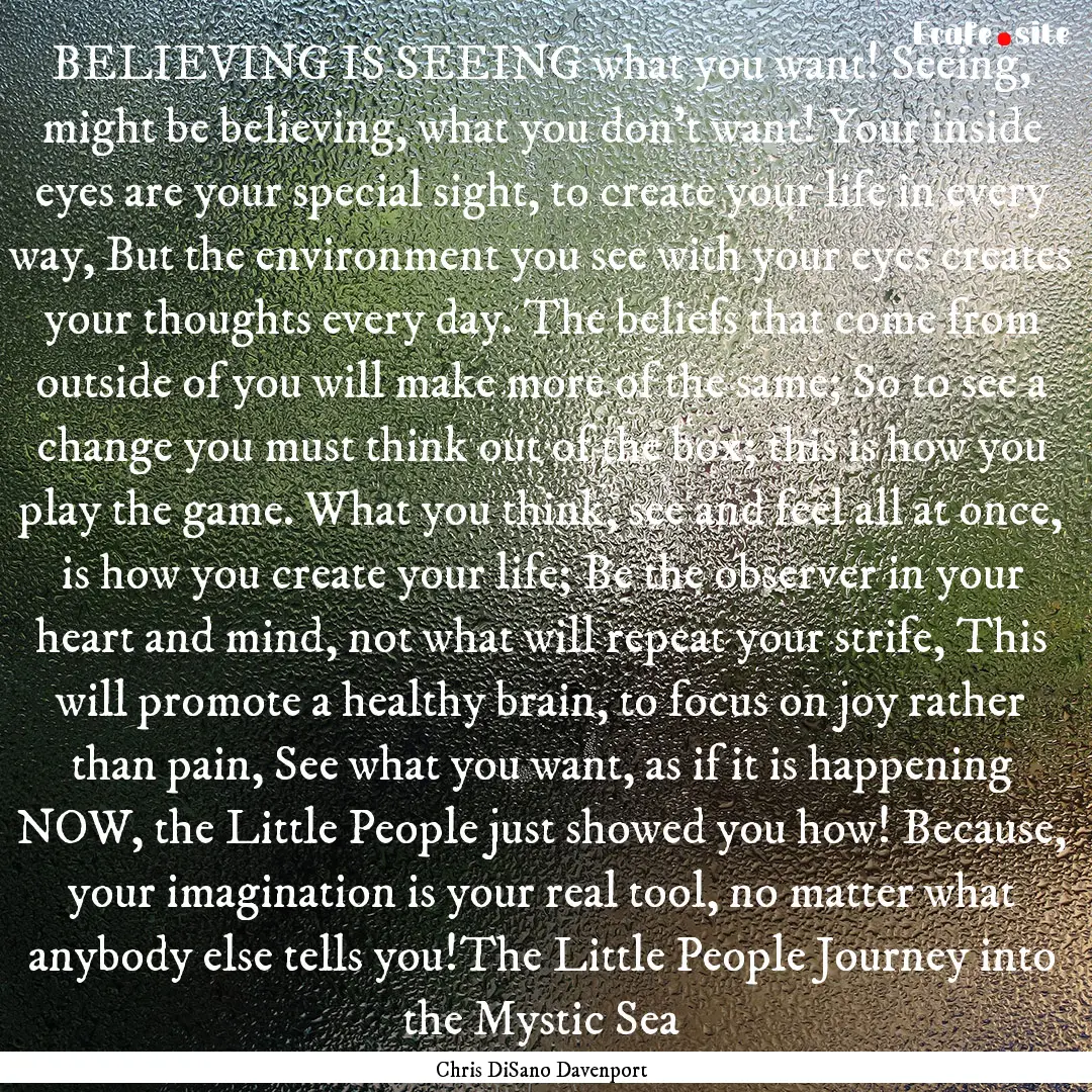 BELIEVING IS SEEING what you want! Seeing,.... : Quote by Chris DiSano Davenport