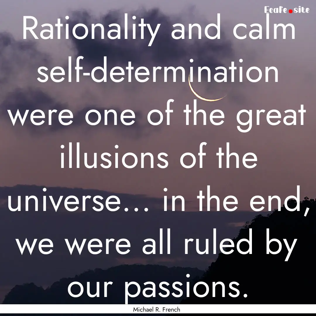 Rationality and calm self-determination were.... : Quote by Michael R. French