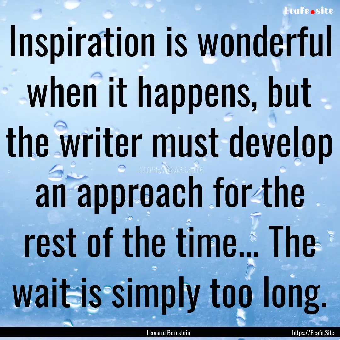 Inspiration is wonderful when it happens,.... : Quote by Leonard Bernstein