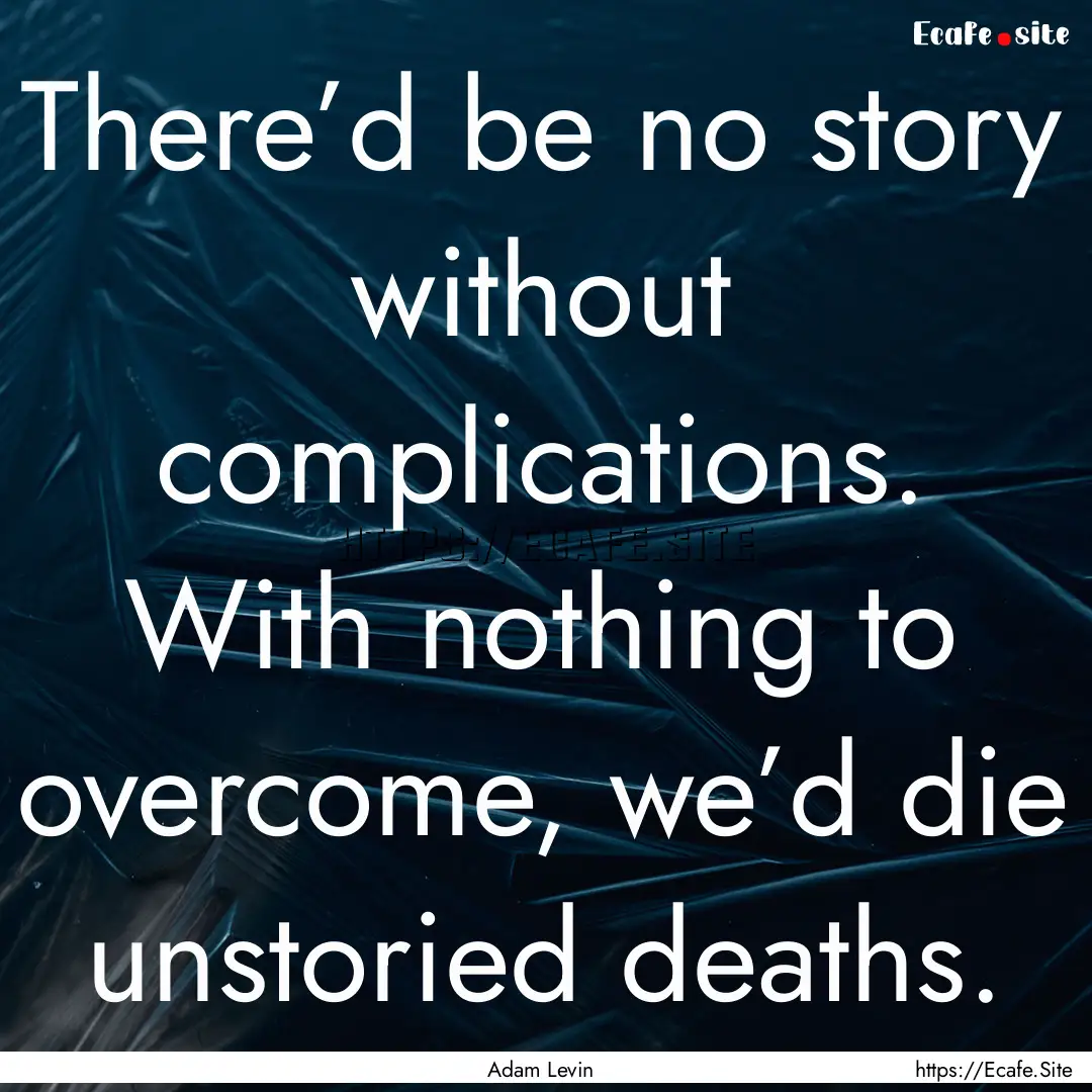 There’d be no story without complications..... : Quote by Adam Levin