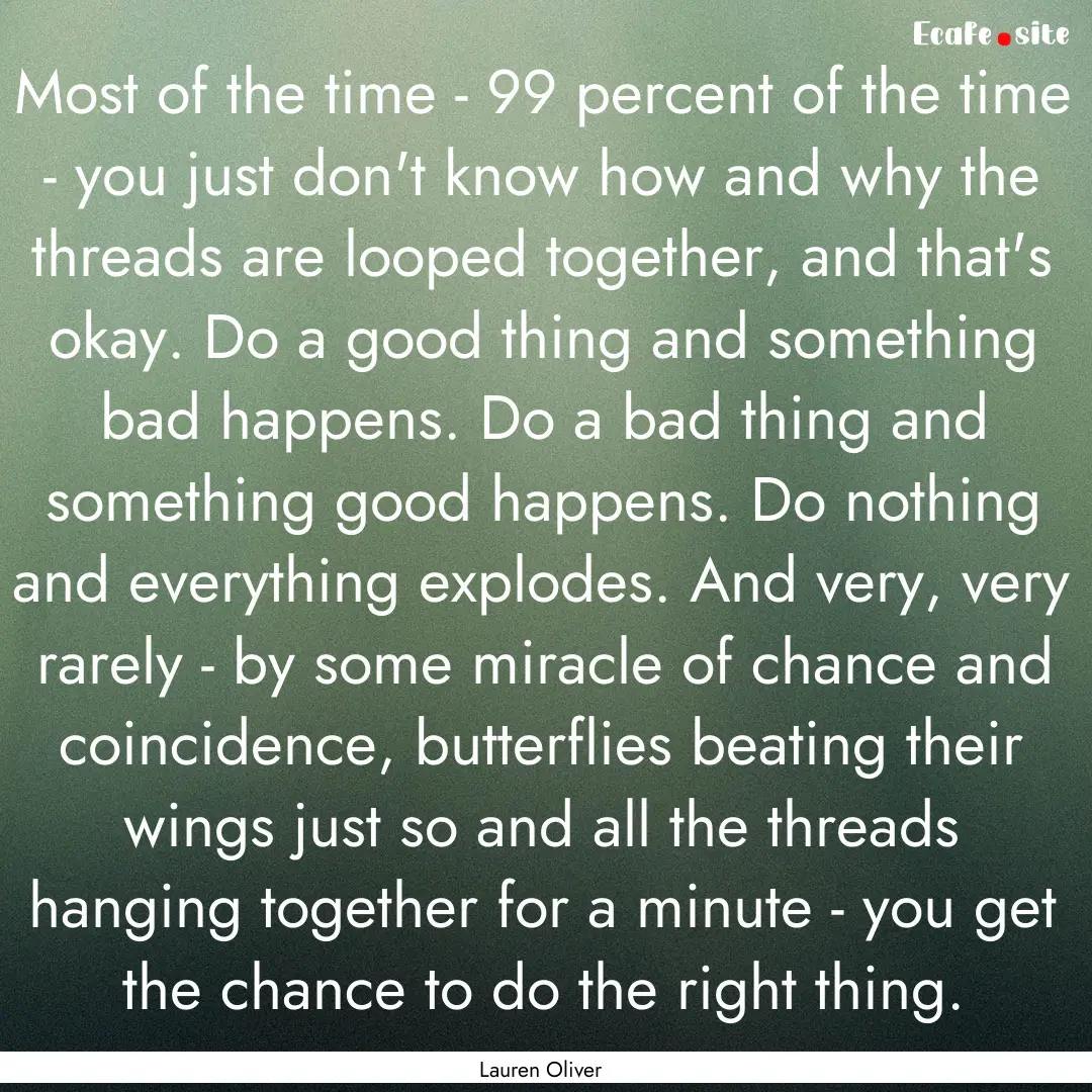 Most of the time - 99 percent of the time.... : Quote by Lauren Oliver