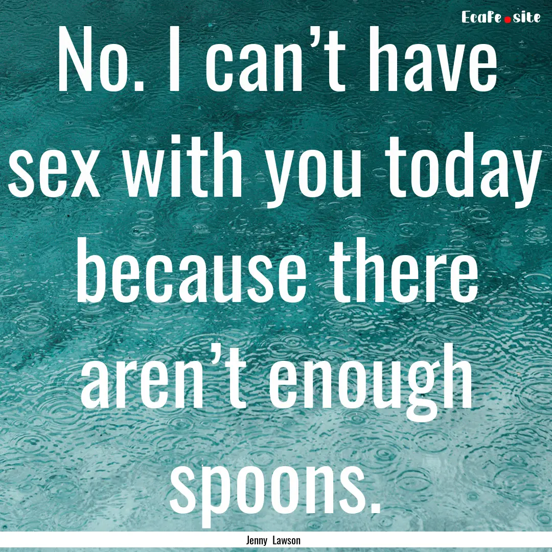 No. I can’t have sex with you today because.... : Quote by Jenny Lawson