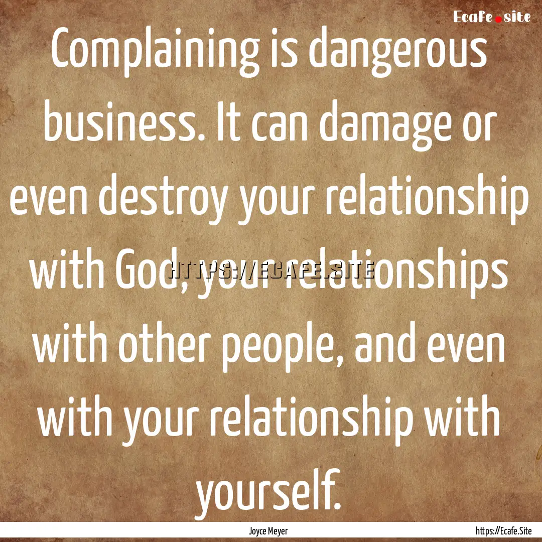 Complaining is dangerous business. It can.... : Quote by Joyce Meyer