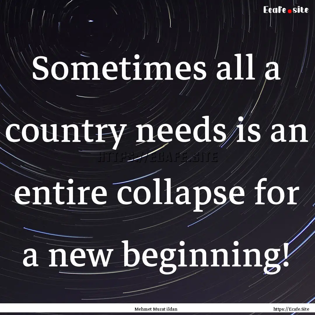 Sometimes all a country needs is an entire.... : Quote by Mehmet Murat ildan