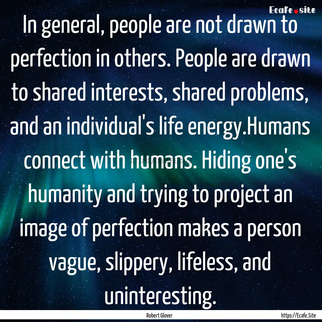 In general, people are not drawn to perfection.... : Quote by Robert Glover