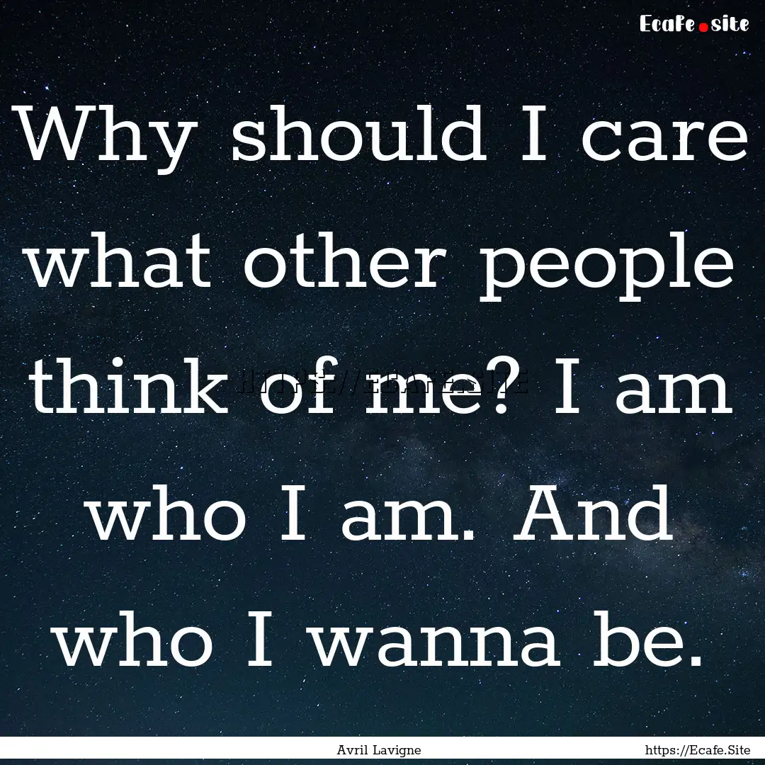 Why should I care what other people think.... : Quote by Avril Lavigne