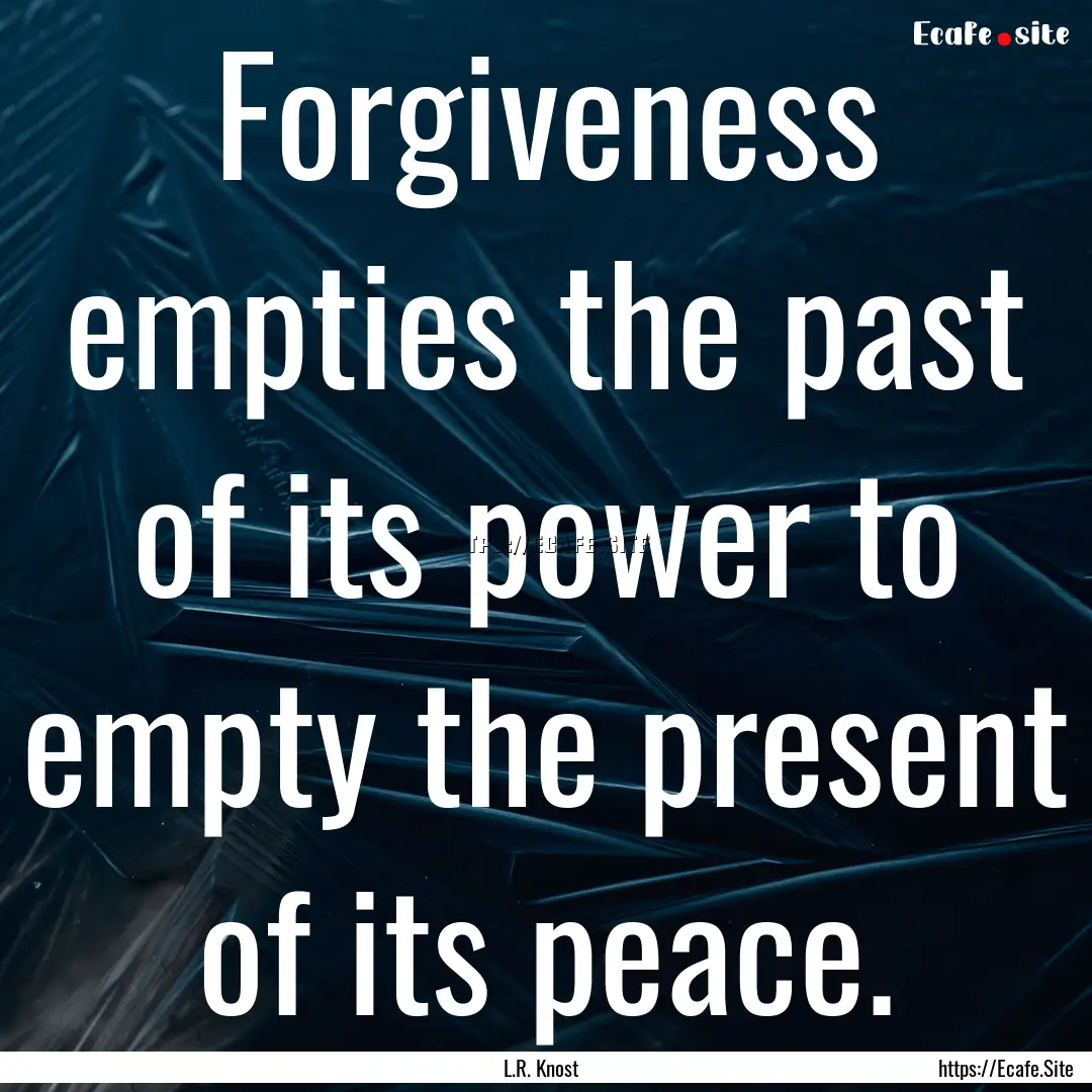 Forgiveness empties the past of its power.... : Quote by L.R. Knost