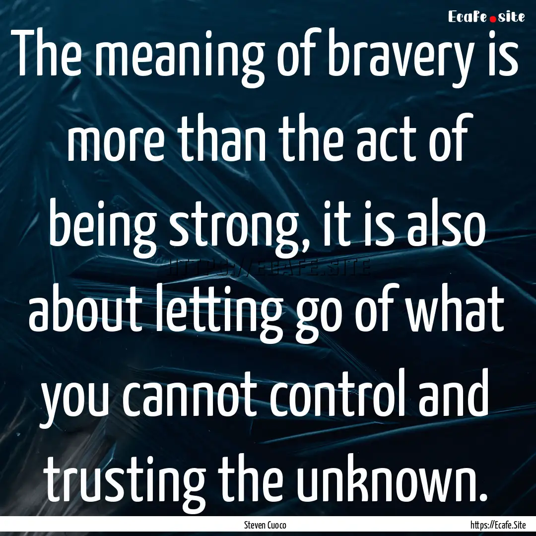 The meaning of bravery is more than the act.... : Quote by Steven Cuoco