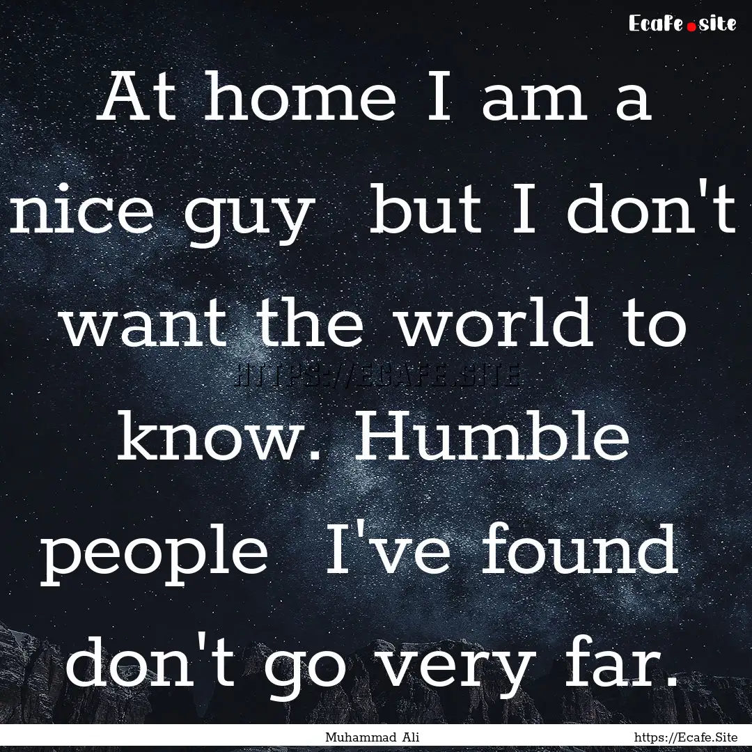 At home I am a nice guy but I don't want.... : Quote by Muhammad Ali