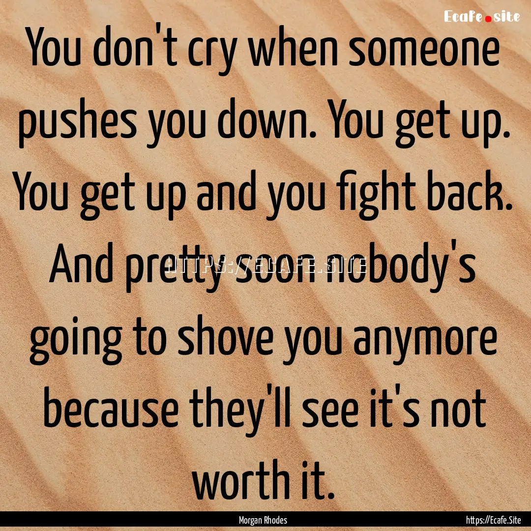 You don't cry when someone pushes you down..... : Quote by Morgan Rhodes