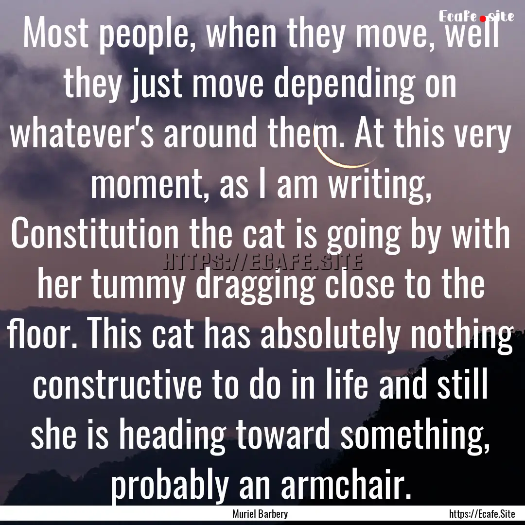 Most people, when they move, well they just.... : Quote by Muriel Barbery