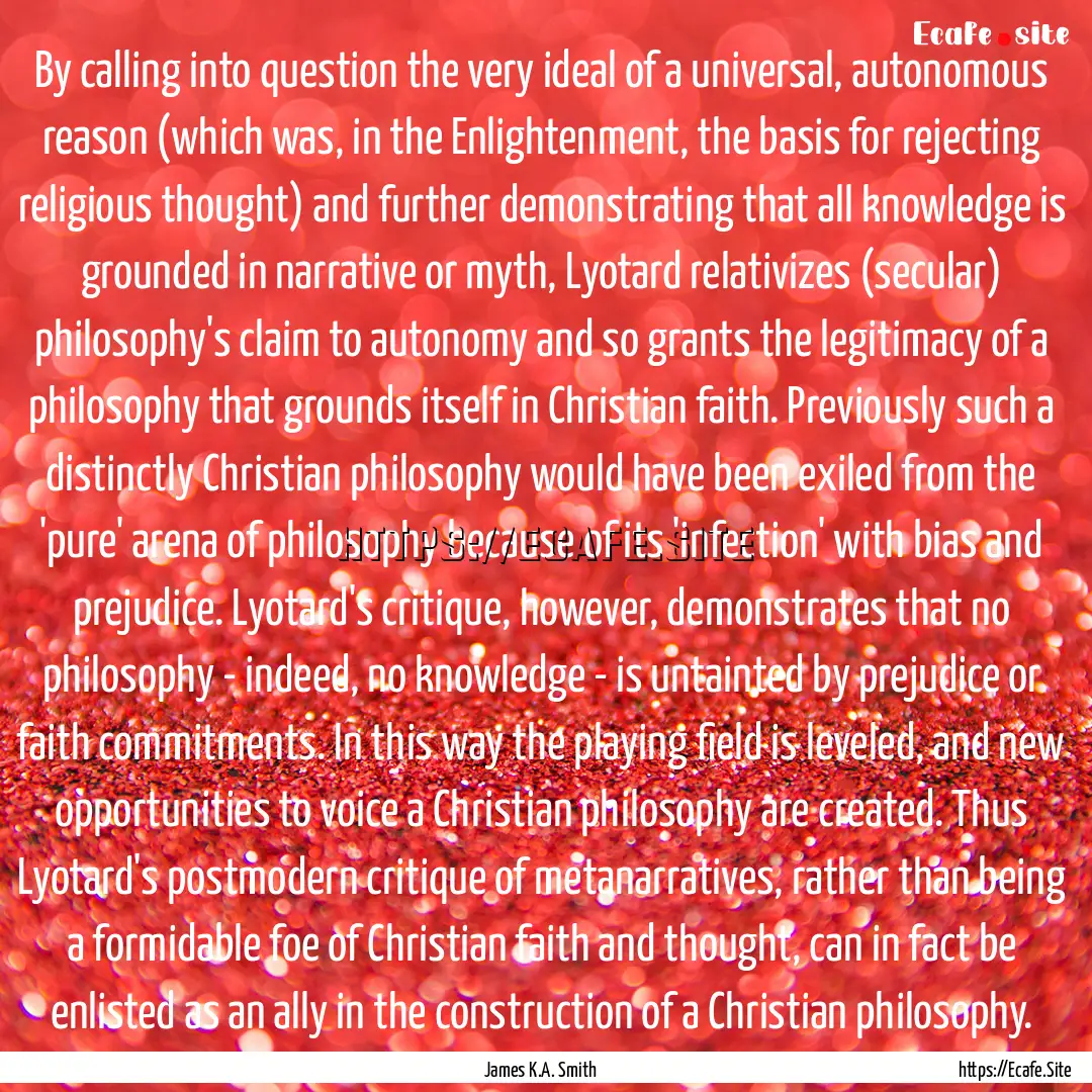 By calling into question the very ideal of.... : Quote by James K.A. Smith