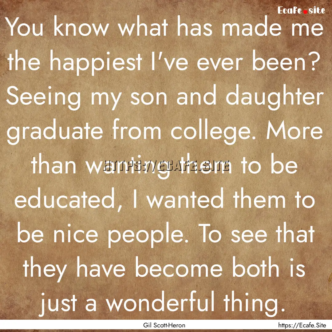 You know what has made me the happiest I've.... : Quote by Gil Scott-Heron