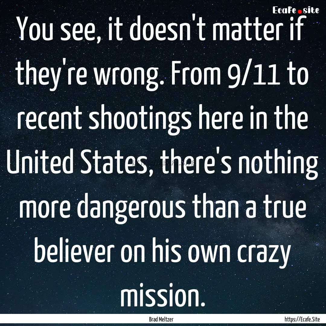 You see, it doesn't matter if they're wrong..... : Quote by Brad Meltzer