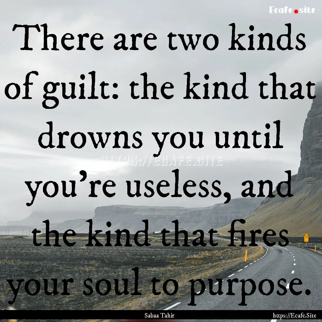 There are two kinds of guilt: the kind that.... : Quote by Sabaa Tahir