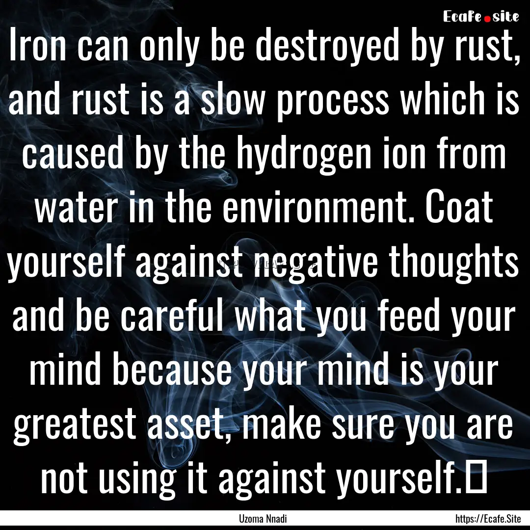 Iron can only be destroyed by rust, and rust.... : Quote by Uzoma Nnadi