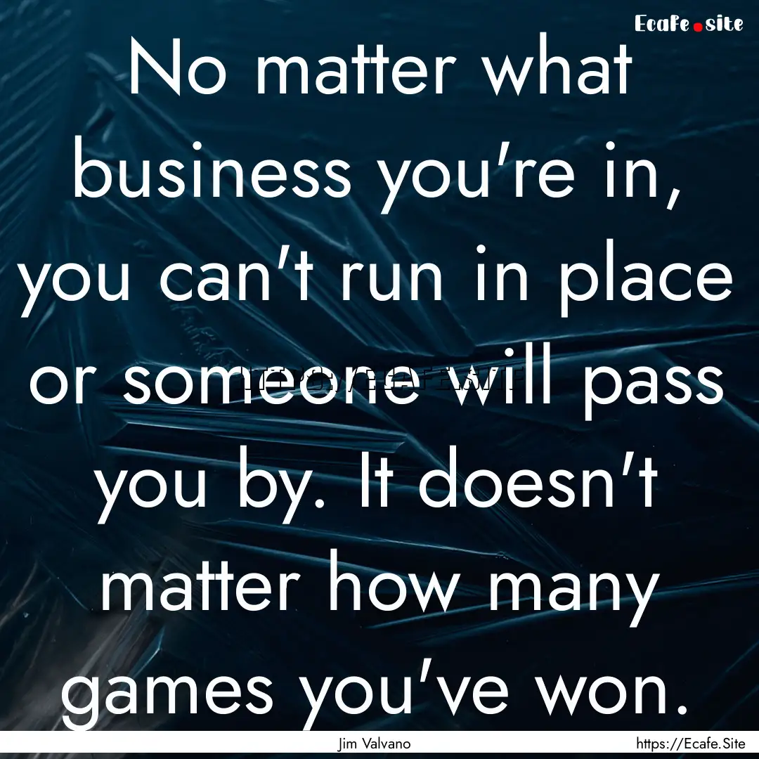 No matter what business you're in, you can't.... : Quote by Jim Valvano