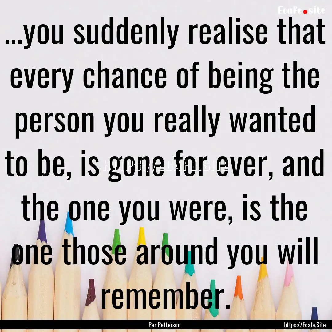 ...you suddenly realise that every chance.... : Quote by Per Petterson