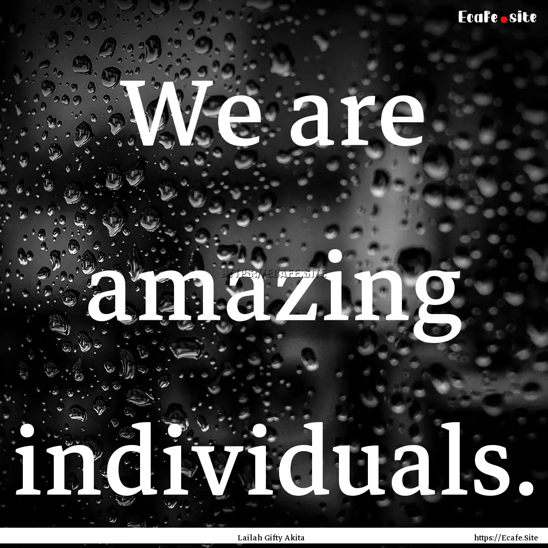 We are amazing individuals. : Quote by Lailah Gifty Akita