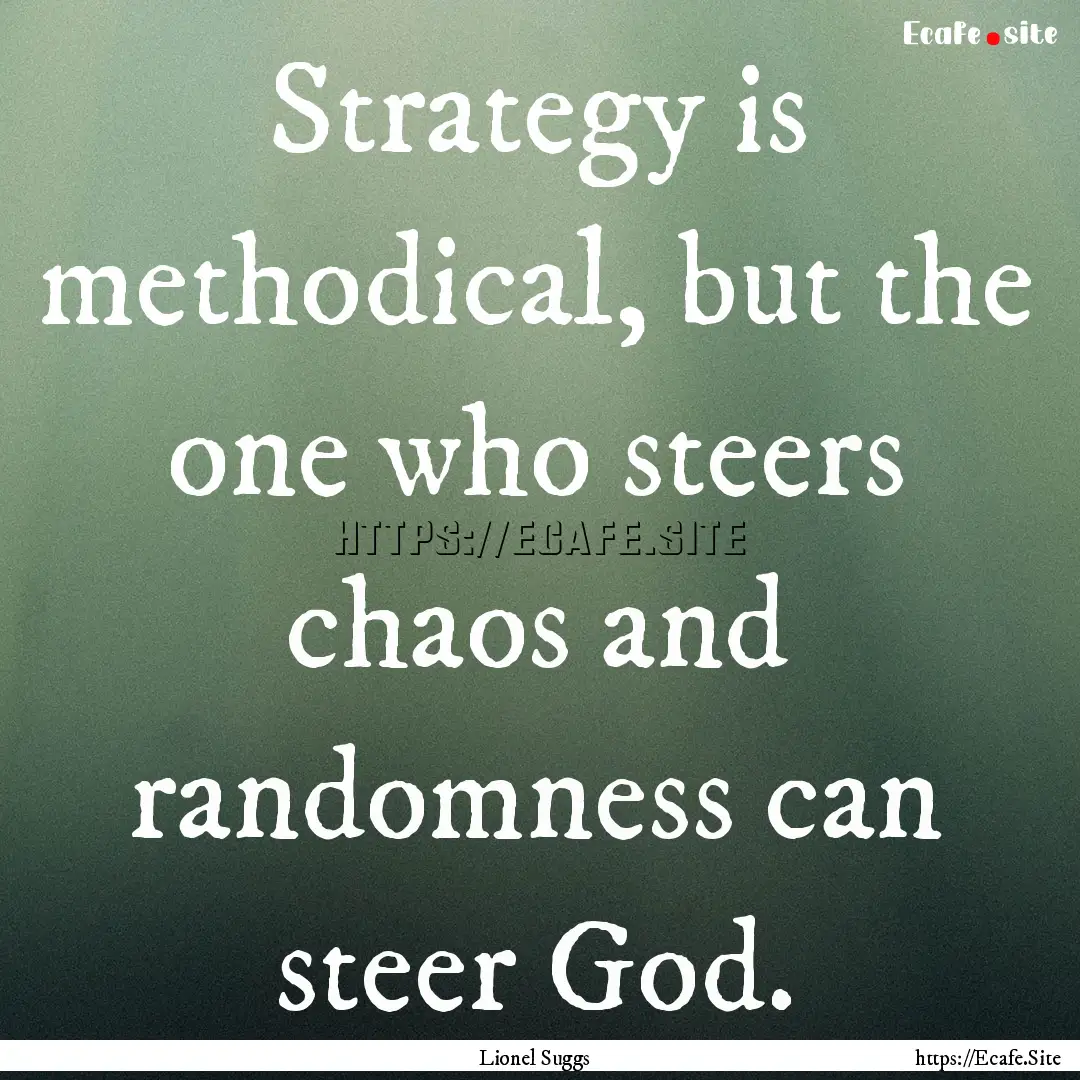 Strategy is methodical, but the one who steers.... : Quote by Lionel Suggs