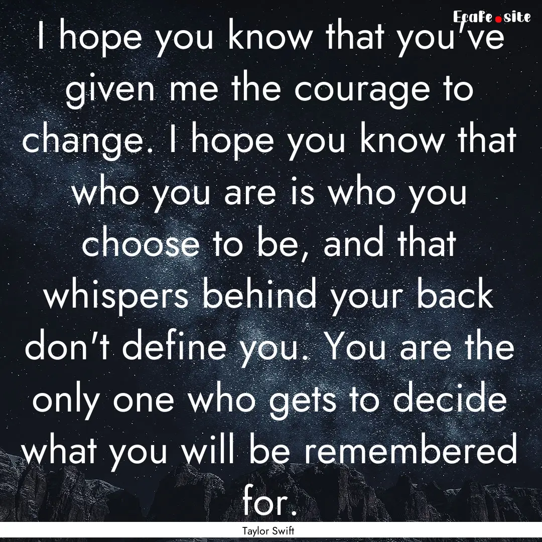 I hope you know that you've given me the.... : Quote by Taylor Swift