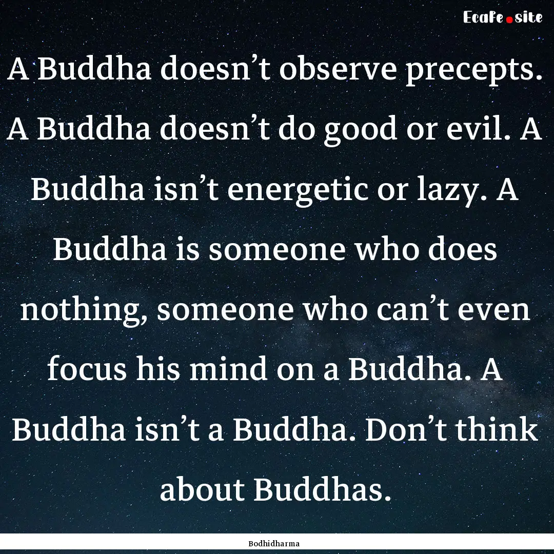 A Buddha doesn’t observe precepts. A Buddha.... : Quote by Bodhidharma