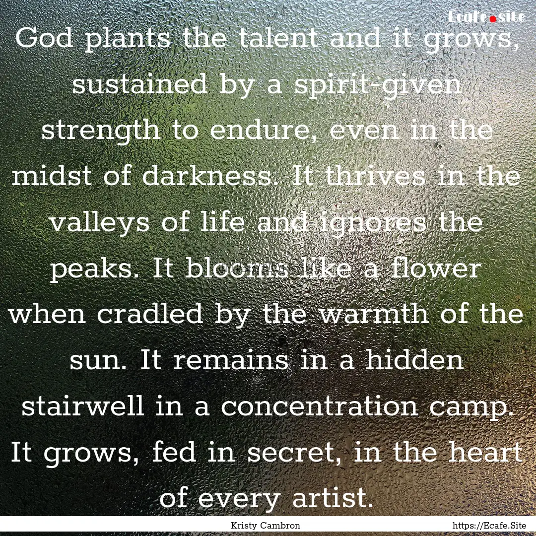 God plants the talent and it grows, sustained.... : Quote by Kristy Cambron