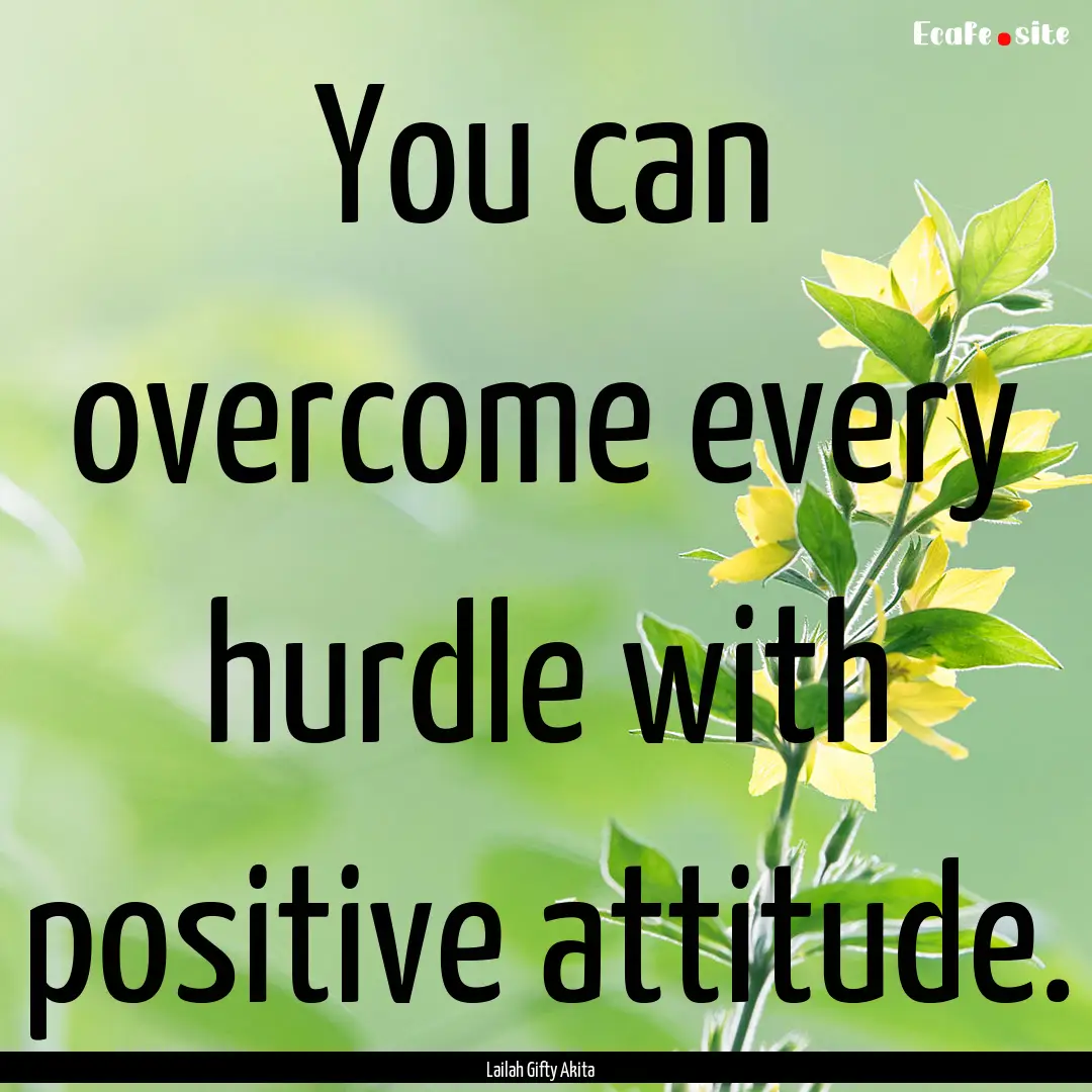 You can overcome every hurdle with positive.... : Quote by Lailah Gifty Akita