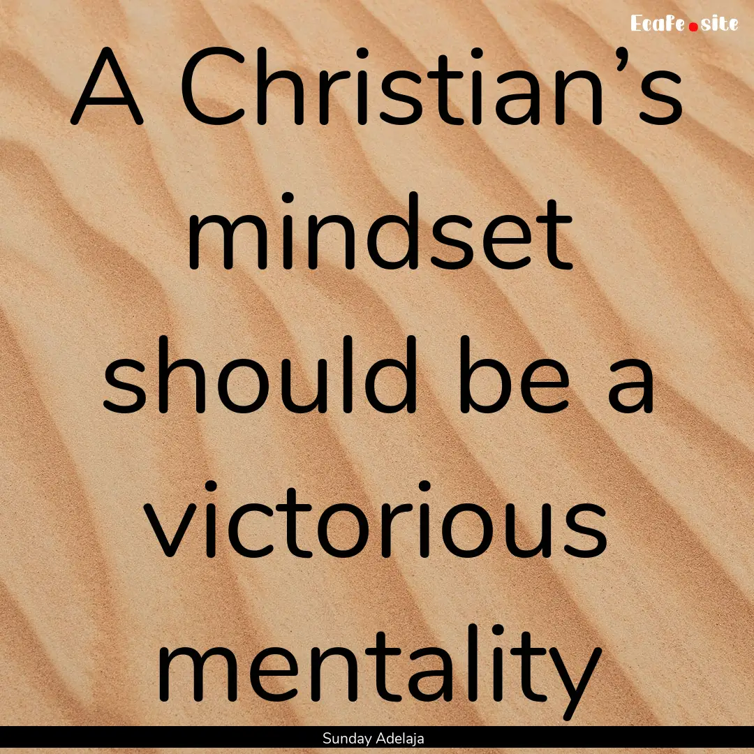 A Christian’s mindset should be a victorious.... : Quote by Sunday Adelaja