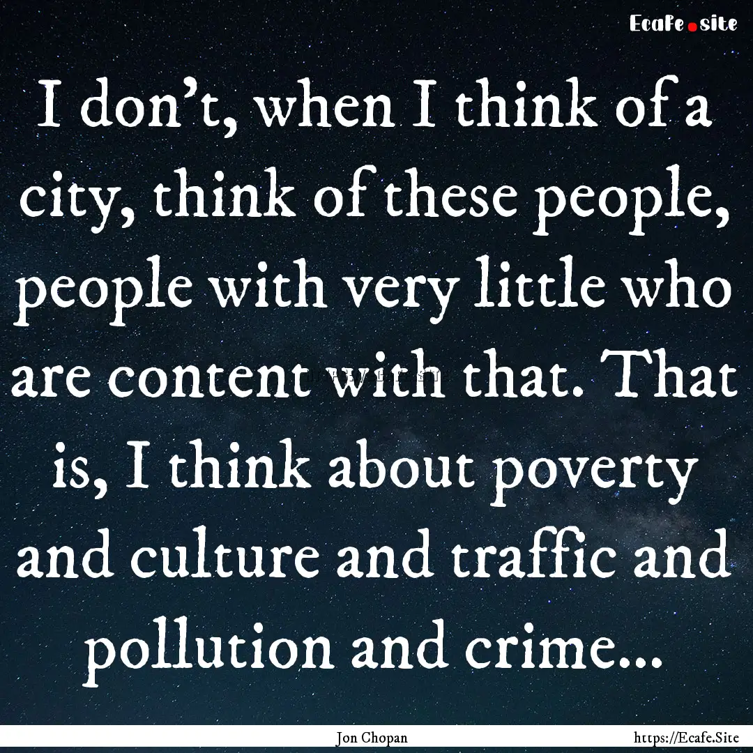 I don't, when I think of a city, think of.... : Quote by Jon Chopan