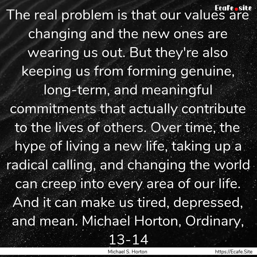 The real problem is that our values are changing.... : Quote by Michael S. Horton