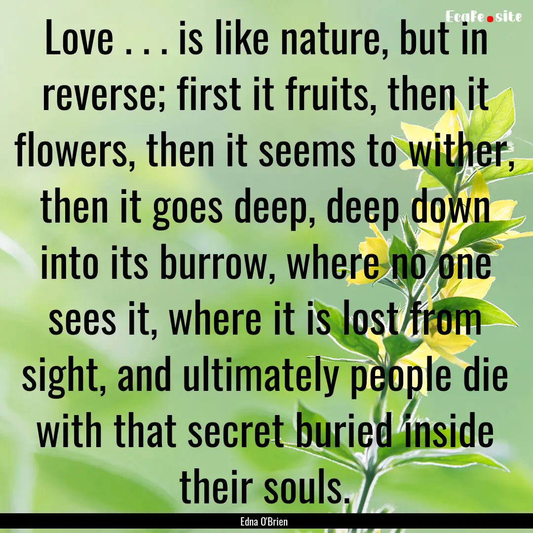 Love . . . is like nature, but in reverse;.... : Quote by Edna O'Brien