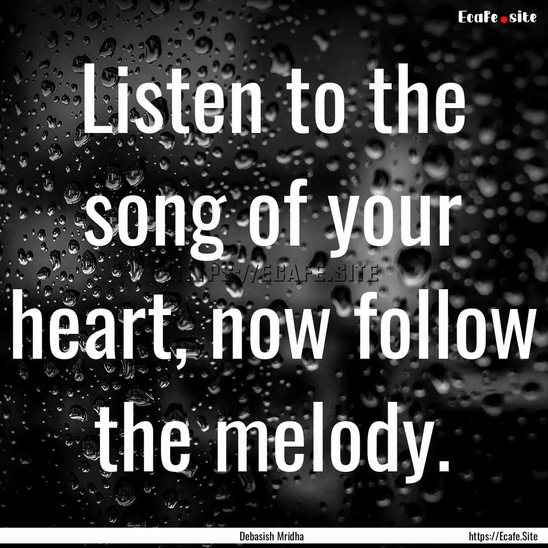 Listen to the song of your heart, now follow.... : Quote by Debasish Mridha