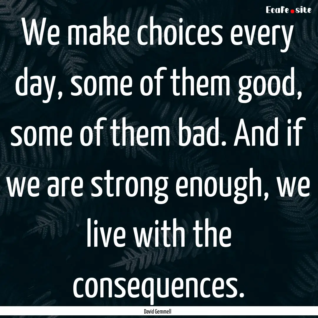 We make choices every day, some of them good,.... : Quote by David Gemmell