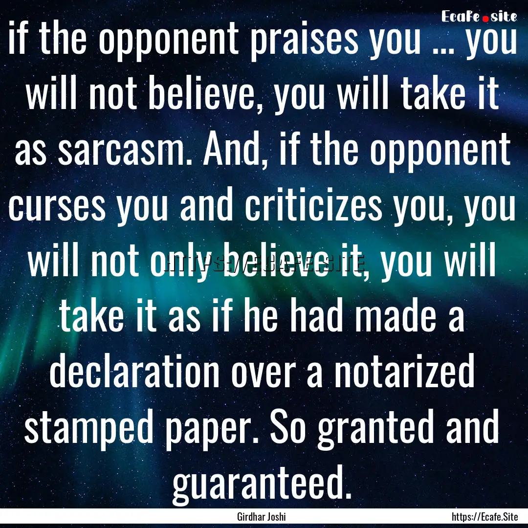 if the opponent praises you … you will.... : Quote by Girdhar Joshi