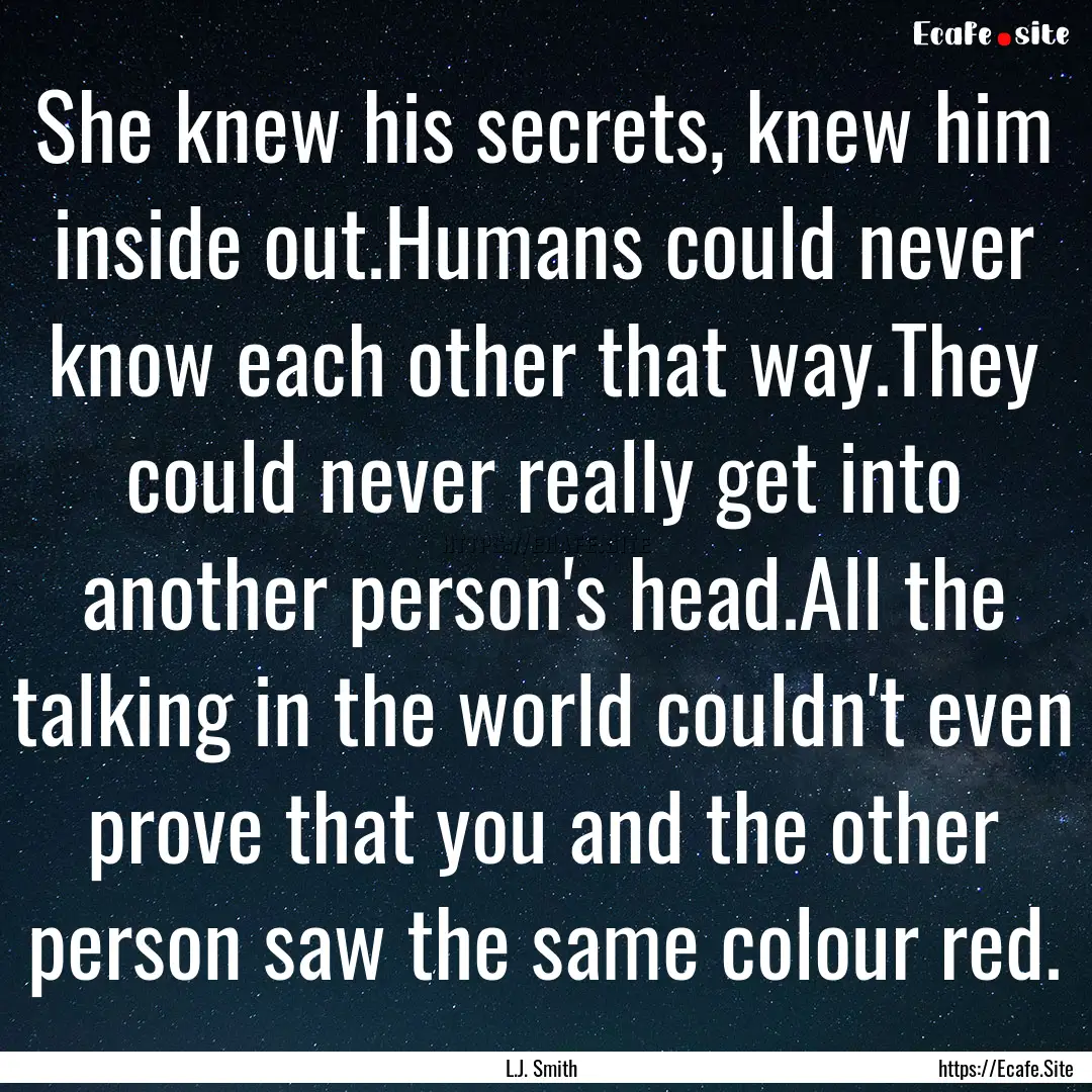 She knew his secrets, knew him inside out.Humans.... : Quote by L.J. Smith