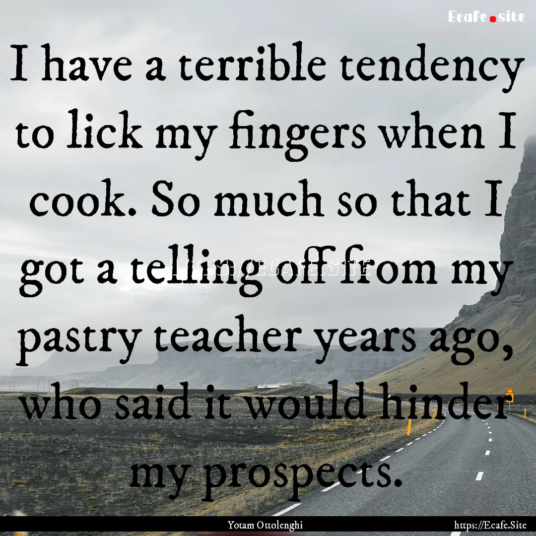 I have a terrible tendency to lick my fingers.... : Quote by Yotam Ottolenghi