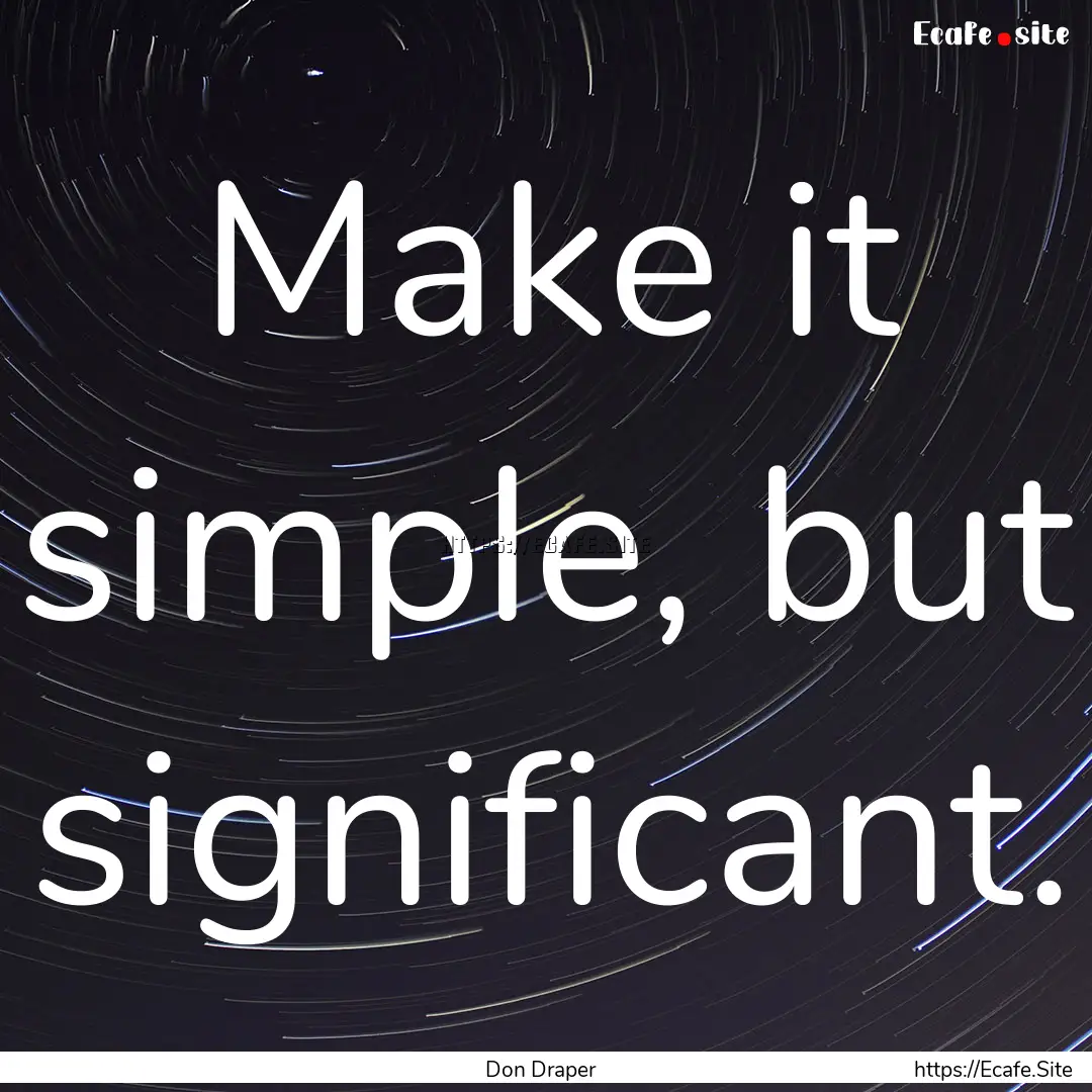 Make it simple, but significant. : Quote by Don Draper