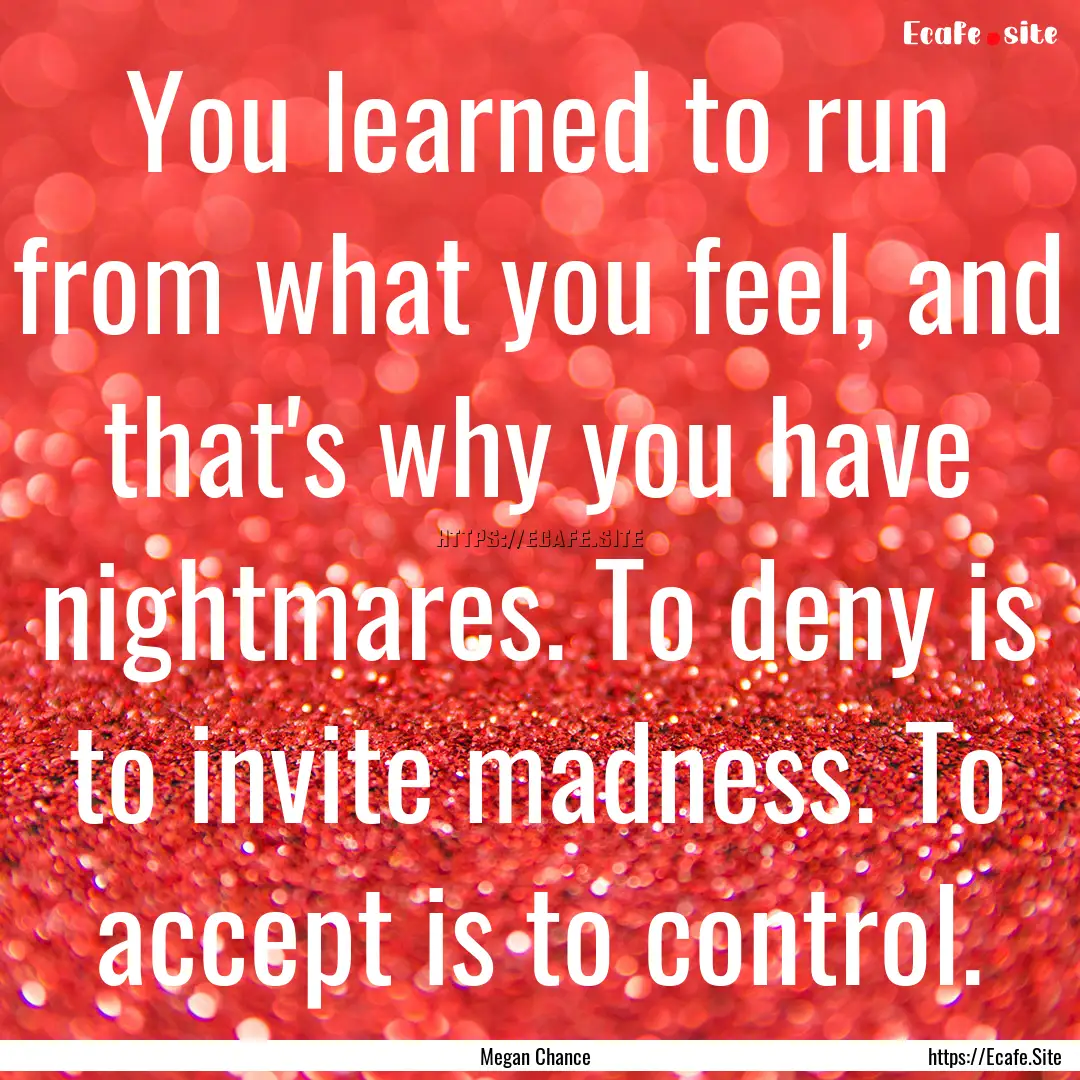 You learned to run from what you feel, and.... : Quote by Megan Chance