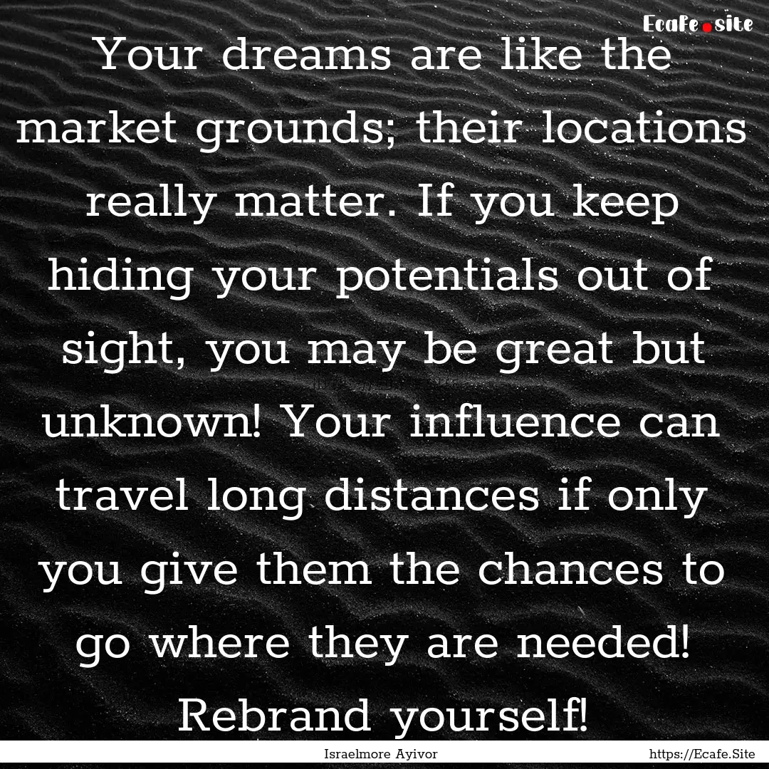 Your dreams are like the market grounds;.... : Quote by Israelmore Ayivor